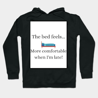 the bed feels more comfortable when i'm late t shirt. Hoodie